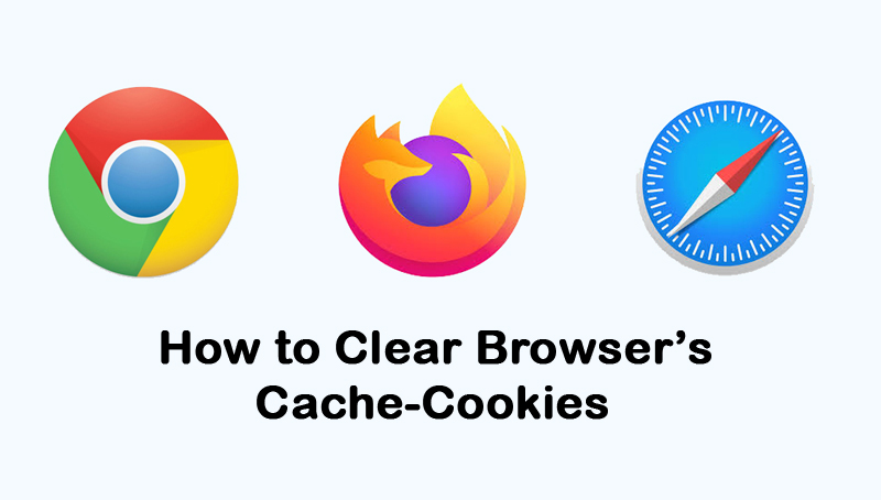 Clear Chrome, Safari, Mozilla Firefox Cache Cookies History